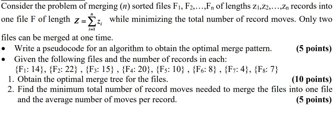Consider the problem of merging (n) sorted files F, F2,...,Fn of lengths z,z2,...,Zn records into one file F
