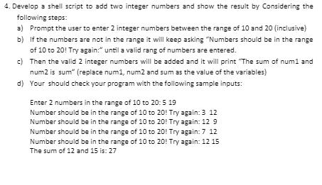 4. Develop a shell script to add two integer numbers and show the result by Considering the following steps: