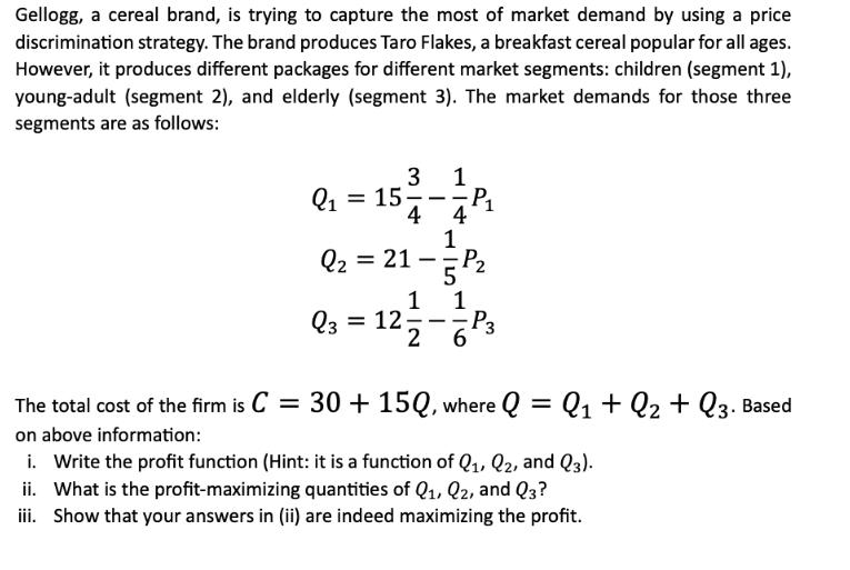 Gellogg, a cereal brand, is trying to capture the most of market demand by using a price discrimination