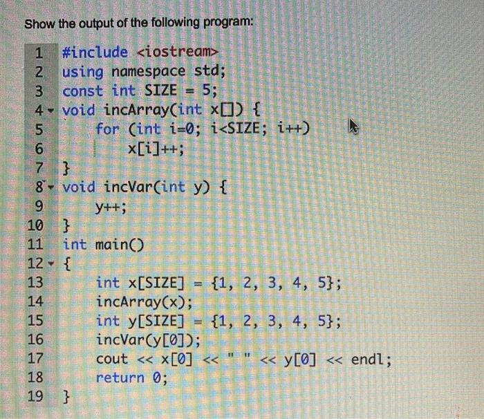 Show the output of the following program: 1 #include 2 using namespace std; const int SIZE = 5; 3 4 void