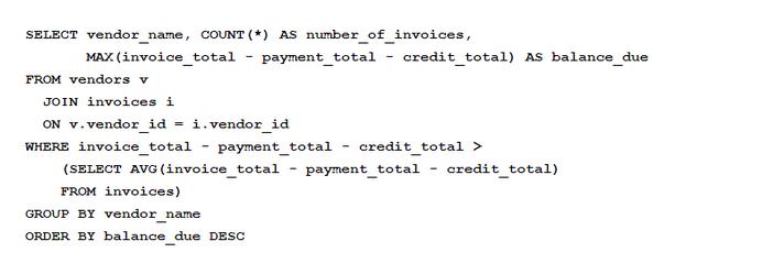 SELECT vendor_name, COUNT(*) AS number_of_invoices, MAX (invoice_total FROM vendors v payment total credit