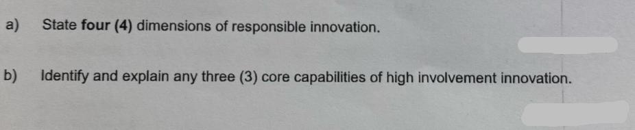 a) State four (4) dimensions of responsible innovation. b) Identify and explain any three (3) core