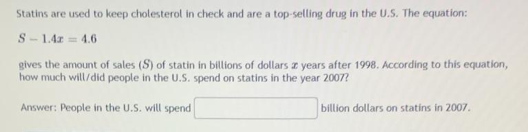 Statins are used to keep cholesterol in check and are a top-selling drug in the U.S. The equation: S-1.4z =