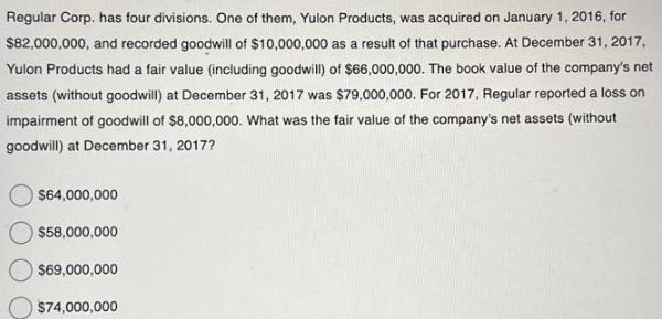 Regular Corp. has four divisions. One of them, Yulon Products, was acquired on January 1, 2016, for