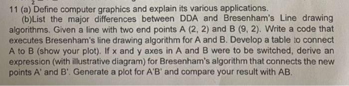 2 11 (a) Define computer graphics and explain its various applications. (b)List the major differences between