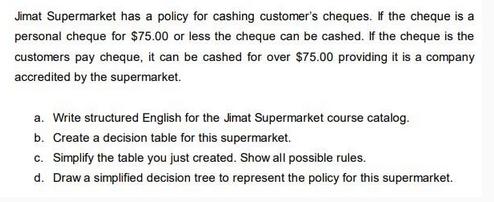 Jimat Supermarket has a policy for cashing customer's cheques. If the cheque is a personal cheque for $75.00