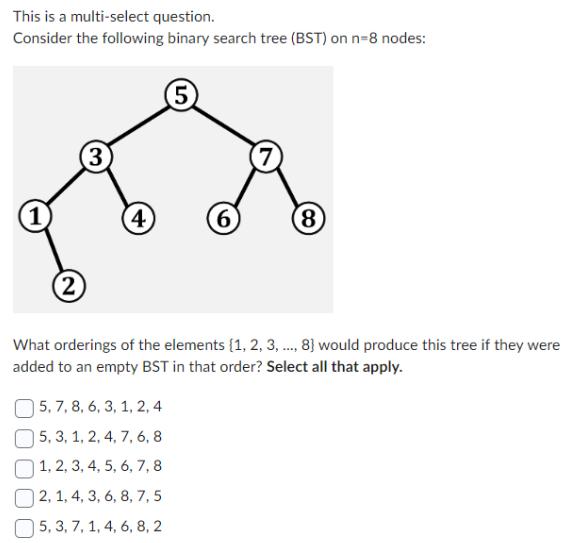 This is a multi-select question. Consider the following binary search tree (BST) on n=8 nodes: 1 3 4 (5) 5,