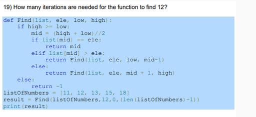 19) How many iterations are needed for the function to find 12? def Find (list, ele, low, high): if high >