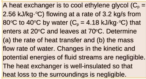 A heat exchanger is to cool ethylene glycol (Cp = 2.56 kJ/kg.C) flowing at a rate of 3.2 kg/s from 80C to 40C
