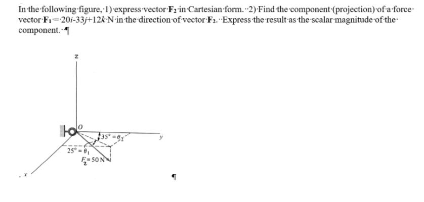 In the following figure, 1) express vector F2 in Cartesian form. 2) Find the component (projection) of a
