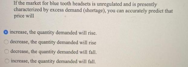 000 If the market for blue tooth headsets is unregulated and is presently characterized by excess demand