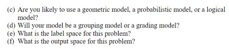 (c) Are you likely to use a geometric model, a probabilistic model, or a logical model? (d) Will your model