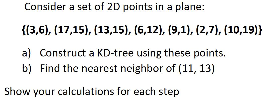 Consider a set of 2D points in a plane: {(3,6), (17,15), (13,15), (6,12), (9,1), (2,7), (10,19)} a) Construct