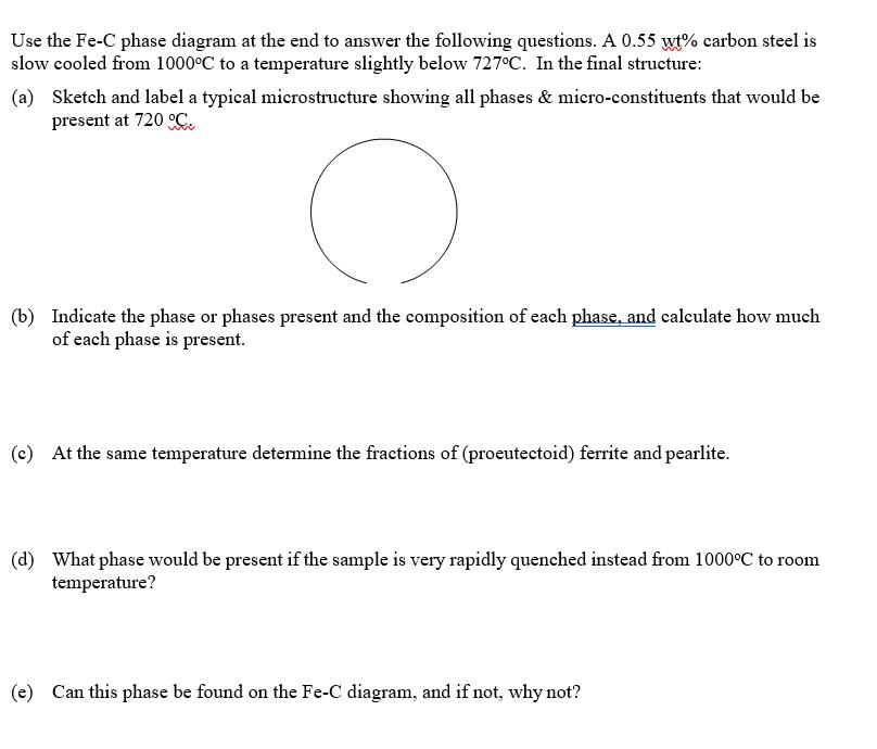 Use the Fe-C phase diagram at the end to answer the following questions. A 0.55 wt% carbon steel is slow