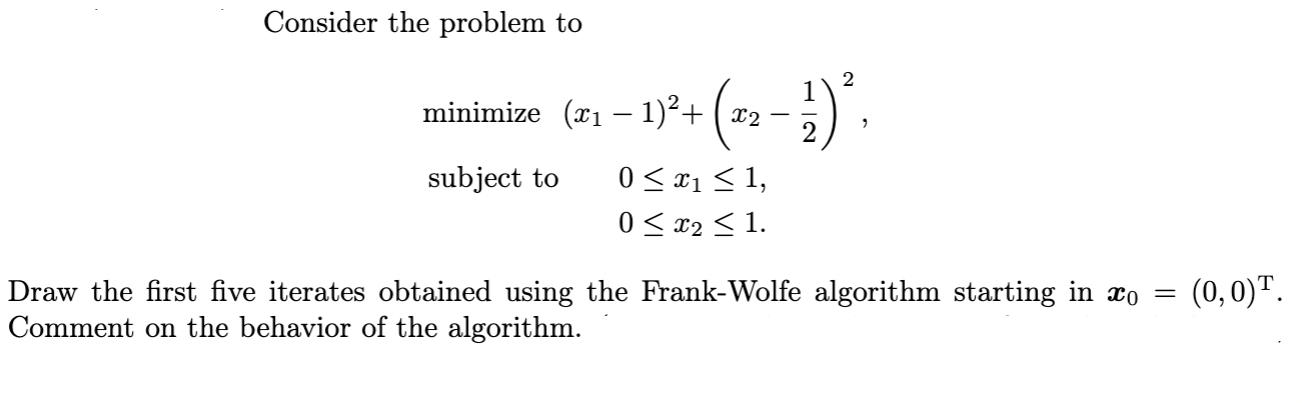 Consider the problem to minimize (x subject to 2 - - (27 2 - 12 )    1)+ (x 0  x  1, 0  x  1. Draw the first