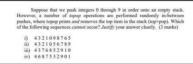 Suppose that we push integers 0 through 9 in order onto an empty stack. However, a number of topop operations
