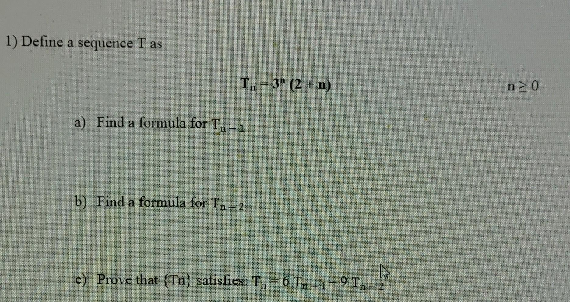 1) Define a sequence Tas T = 3 (2 + n) 11 a) Find a formula for Tn-1 b) Find a formula for T-2 c) Prove that