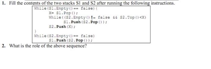 1. Fill the contents of the two stacks S1 and S2 after running the following instructions. While (S1.Empty()