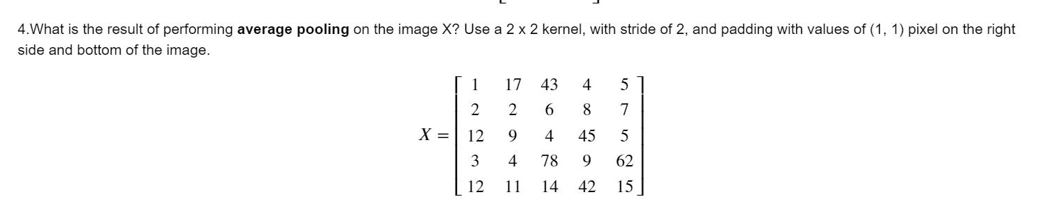 4.What is the result of performing average pooling on the image X? Use a 2 x 2 kernel, with stride of 2, and