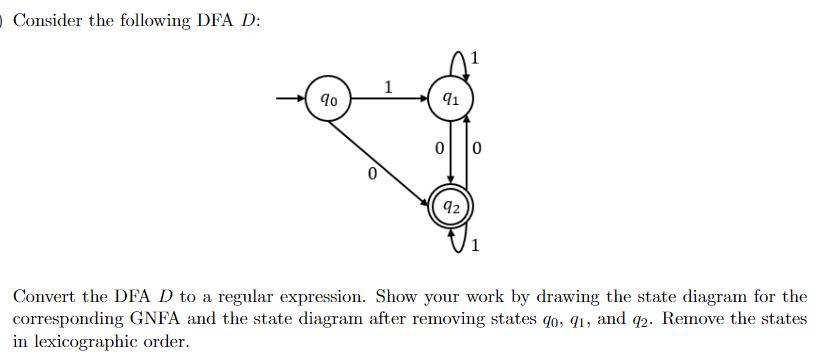 O Consider the following DFA D: 90 1 91 92 Convert the DFA D to a regular expression. Show your work by