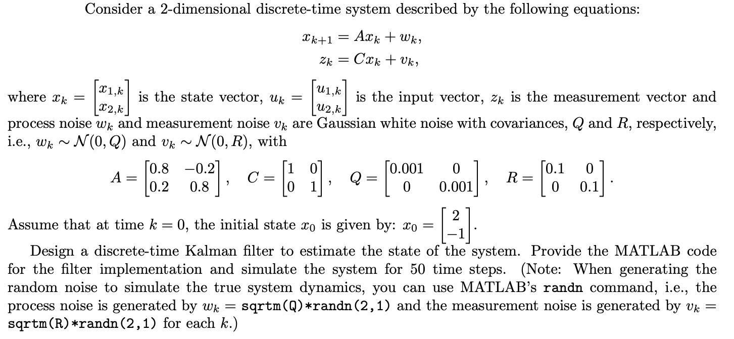 Consider a 2-dimensional discrete-time system described by the following equations: Axk + wk, Xk+1 = Zk = Cxk