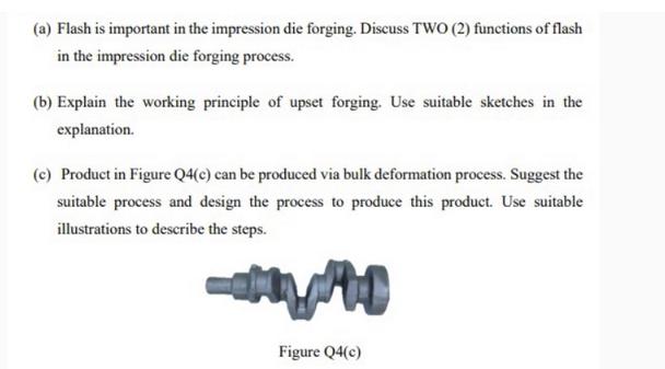 (a) Flash is important in the impression die forging. Discuss TWO (2) functions of flash in the impression