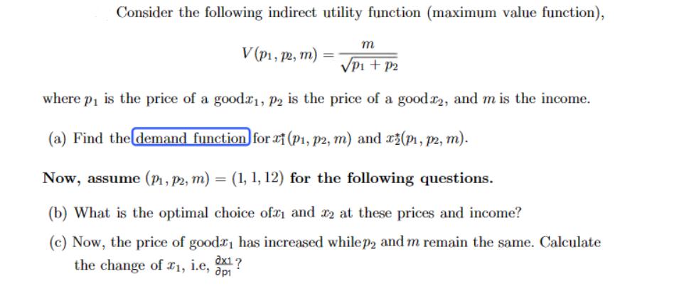 Consider the following indirect utility function (maximum value function), V (p, p2, m) m VP1 + P2 where p is