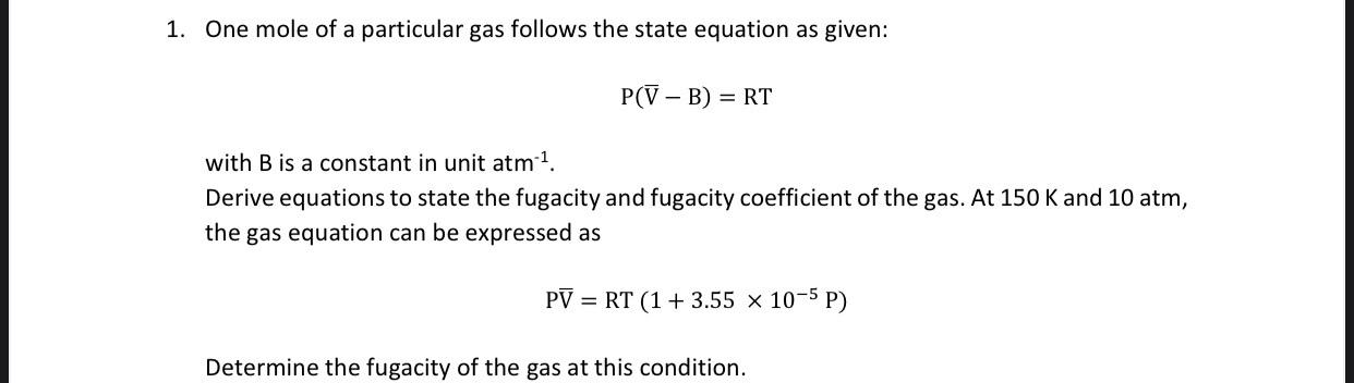 1. One mole of a particular gas follows the state equation as given: P(V-B) = RT with B is a constant in unit