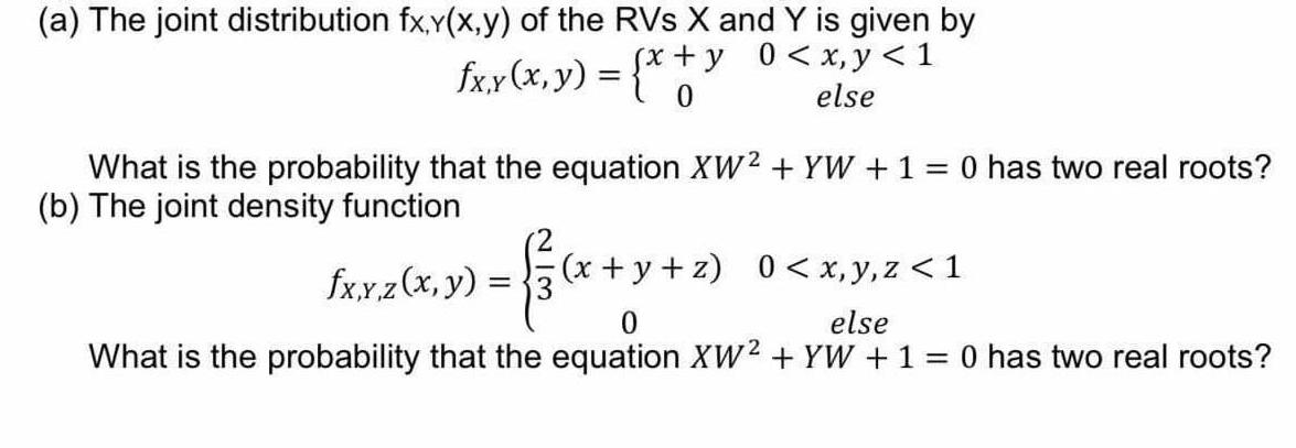 (a) The joint distribution fx,y(x,y) of the RVs X and Y is given by (x + y 0 < x, y < 1 else fx,y (x, y) = {x