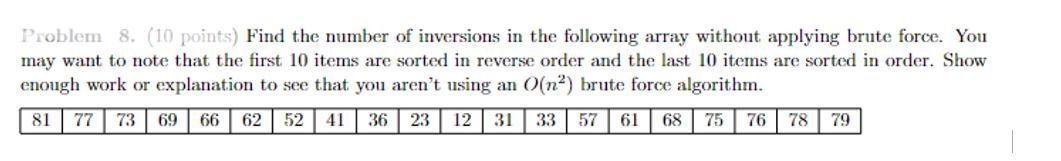 Problem 8. (10 points) Find the number of inversions in the following array without applying brute force. You