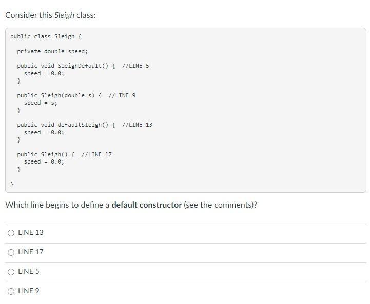 Consider this Sleigh class: public class Sleigh { private double speed; public void SleighDefault() { //LINE