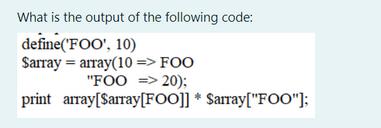 What is the output of the following code: define('FOO', 10) Sarray = array(10=> FOO 