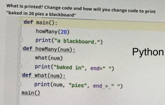 What is printed? Change code and how will you change code to print 