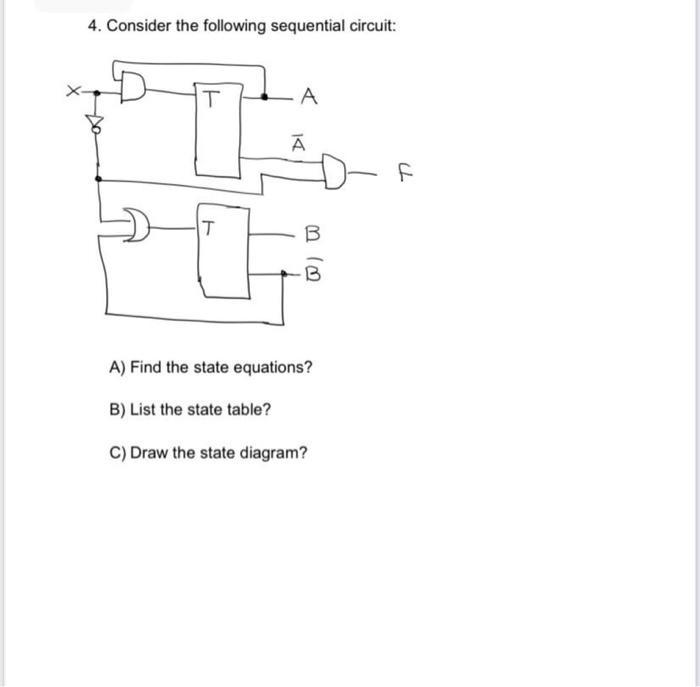 4. Consider the following sequential circuit: T T A  B (m A) Find the state equations? B) List the state