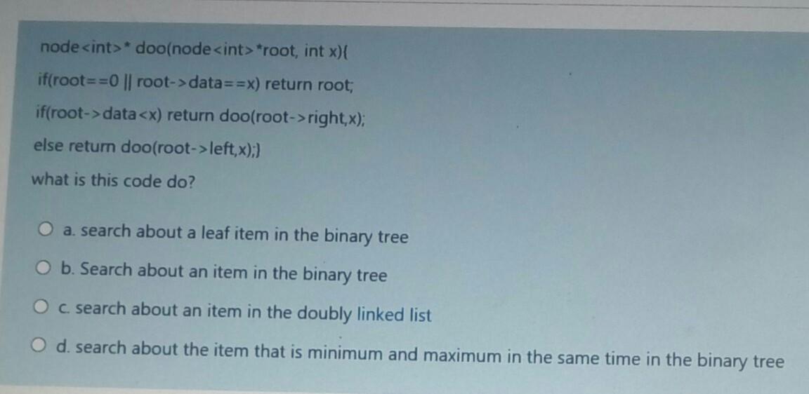 node * doo(node *root, int x){ if(root==0 || root-> data==x) return root; if(root->data right,x); else return