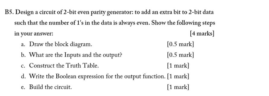 B5. Design a circuit of 2-bit even parity generator: to add an extra bit to 2-bit data such that the number