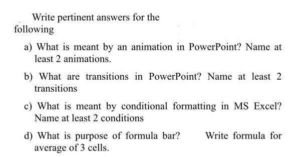 Write pertinent answers for the following a) What is meant by an animation in PowerPoint? Name at least 2
