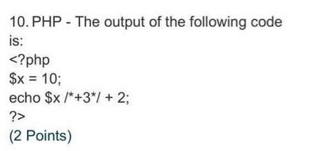 10. PHP - The output of the following code is: (2 Points)