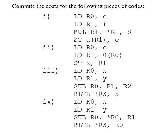 Compute the costs for the following pieces of codes: i) LD RO, C LD R1, i MUL R1, R1, 8 ST a (R1), C LD R0, C