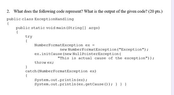 2. What does the following code represent? What is the output of the given code? (20 pts.) public class
