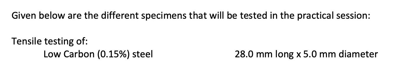 Given below are the different specimens that will be tested in the practical session: Tensile testing of: Low