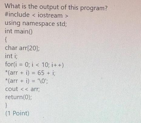 What is the output of this program? #include using namespace std; int main() { char arr[20]; int i; for(i =