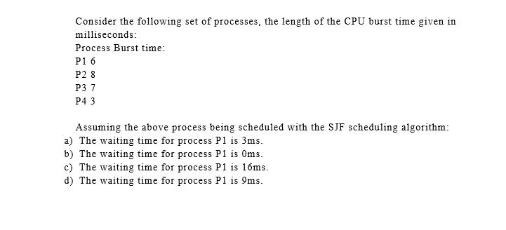 Consider the following set of processes, the length of the CPU burst time given in milliseconds: Process