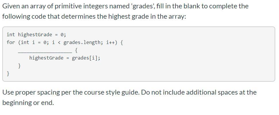 Given an array of primitive integers named 'grades, fill in the blank to complete the following code that