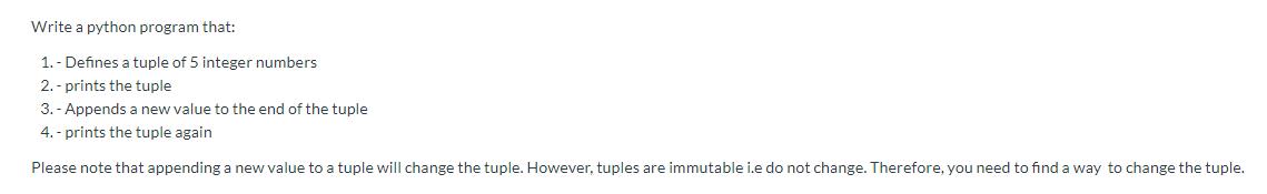 Write a python program that: 1.- Defines a tuple of 5 integer numbers 2.-prints the tuple 3.- Appends a new