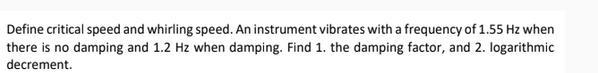 Define critical speed and whirling speed. An instrument vibrates with a frequency of 1.55 Hz when there is no