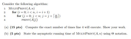 Consider the following algorithm: 1: MULTIPRINT(A, n) 2: for (i = 0; i