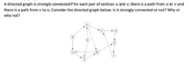 A directed graph is strongly connected if for each pair of vertices u and v, there is a path from u to v and