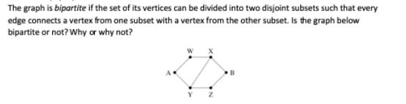 The graph is bipartite if the set of its vertices can be divided into two disjoint subsets such that every