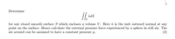 Determine Ind ndS for any closed smooth surface S which encloses a volume V. Here  is the unit outward normal